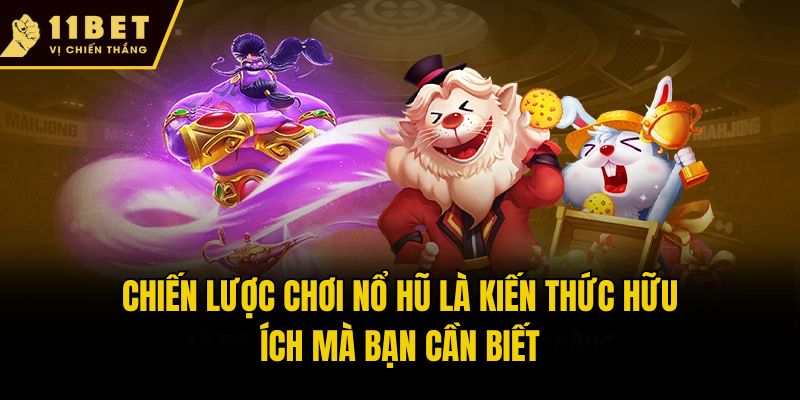 Chiến lược chơi nổ hũ là kiến thức hữu ích mà bạn cần biết