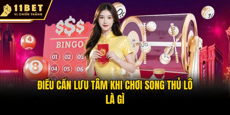 Song Thủ Lô Là Gì? 11bet Gợi Ý Cách Chơi Tối Ưu Hiệu Quả 3 Điều cần lưu tâm khi chơi song thủ lô là gì